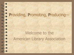Providing, Promoting, Producing—  Welcome to the American Library Association 1. What is ALA all about? Founded in 1876, ALA is the oldest, largest, and.