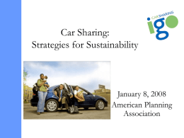 Car Sharing: Strategies for Sustainability  January 8, 2008 American Planning Association Presentation Overview I. Intro to Car Sharing and I-GO II.