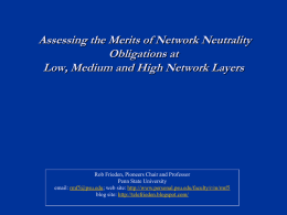 Assessing the Merits of Network Neutrality Obligations at Low, Medium and High Network Layers  Rob Frieden, Pioneers Chair and Professor Penn State University email: rmf5@psu.edu;