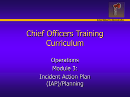 United States Fire Administration  Chief Officers Training Curriculum Operations Module 3: Incident Action Plan (IAP)/Planning Objectives United States Fire Administration   Identify units within the planning section  Identify.