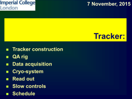 7 November, 2015  Tracker:         Tracker construction QA rig Data acquisition Cryo-system Read out Slow controls Schedule Tracker construction:   Tracker #1 complete    Tracker #2:   5 stations available        Will be QAed before Christmas Tracker #2 fabrication.