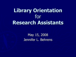 Library Orientation for Research Assistants May 15, 2008 Jennifer L. Behrens Today’s Agenda ► Renovation  Update ► Borrowing for Faculty ► Finding Materials in the Library ► Finding Materials.