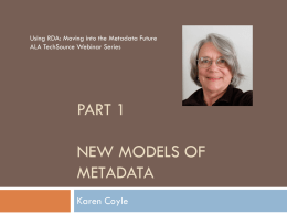 Using RDA: Moving into the Metadata Future ALA TechSource Webinar Series  PART 1 NEW MODELS OF METADATA Karen Coyle.
