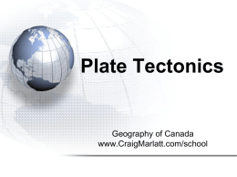 Plate Tectonics  Geography of Canada www.CraigMarlatt.com/school Planet Earth 1. 2. 3. 4.  Geologic History Plate Tectonics Earth’s Interior Rock Cycle.