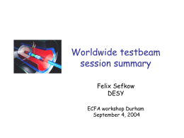 Worldwide testbeam session summary Felix Sefkow DESY ECFA workshop Durham September 4, 2004 Session goals • Had half day session at LCWS in Paris on TB.