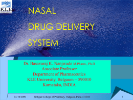 Welcome! NASAL  DRUG DELIVERY SYSTEM Dr. Basavaraj K. Nanjwade M.Pharm., Ph.D Associate Professor [Company Name] Department of Pharmaceutics KLE University, Belgaum – 590010 Karnataka, INDIA 03/10/2009  Sinhgad College of Pharmacy, Vadgaon, Pune-411041