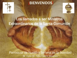 ¡BIENVENIDOS!  Los llamados a ser Ministros Extraordinarios de la Santa Comunión  Parroquia de Nuestra Señora de la Soledad Sr.