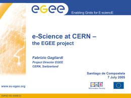 Enabling Grids for E-sciencE  e-Science at CERN – the EGEE project Fabrizio Gagliardi Project Director EGEE CERN, Switzerland  Santiago de Compostela 7 July 2005 www.eu-egee.org INFSO-RI-508833