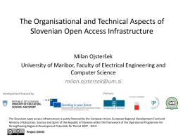 The Organisational and Technical Aspects of Slovenian Open Access Infrastructure Milan Ojsteršek University of Maribor, Faculty of Electrical Engineering and Computer Science milan.ojstersek@um.si  The Slovenian open.