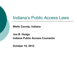 Indiana’s Public Access Laws Wells County, Indiana Joe B. Hoage Indiana Public Access Counselor October 10, 2012