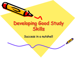 Developing Good Study Skills Success in a nutshell What works for him doesn’t work for me! • Your learning style may not be the.