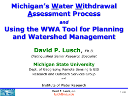 Michigan’s Water Withdrawal Assessment Process and  Using the WWA Tool for Planning and Watershed Management David P.