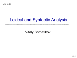 CS 345  Lexical and Syntactic Analysis Vitaly Shmatikov  slide 1 Reading Assignment Mitchell, Chapters 4.1 C Reference Manual, Chapters 2 and 7  slide 2