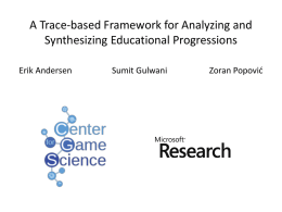 A Trace-based Framework for Analyzing and Synthesizing Educational Progressions Erik Andersen  Sumit Gulwani  Zoran Popović.
