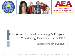 Partnering with Iowa’s Local Schools  Overview: Universal Screening & Progress Monitoring Assessments for PK-6 Collaborating for Iowa’s Kids  Adapted from a presentation developed and.