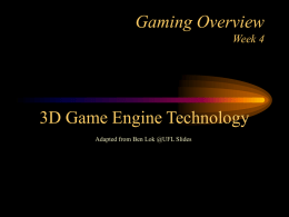 Gaming Overview Week 4  3D Game Engine Technology Adapted from Ben Lok @UFL Slides.