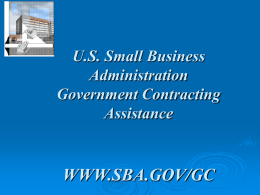 U.S. Small Business Administration Government Contracting Assistance  WWW.SBA.GOV/GC Doing Business with the Government   The U.S.