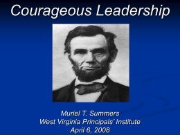Courageous Leadership  Muriel T. Summers West Virginia Principals’ Institute April 6, 2008 How committed are we to change? Commitment is what transforms promise into reality. It is.