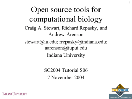 Open source tools for computational biology Craig A. Stewart, Richard Repasky, and Andrew Arenson stewart@iu.edu; rrepasky@indiana.edu; aarenson@iupui.edu Indiana University SC2004 Tutorial S06 7 November 2004