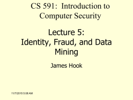 CS 591: Introduction to Computer Security Lecture 5: Identity, Fraud, and Data Mining James Hook  11/7/2015 5:08 AM.