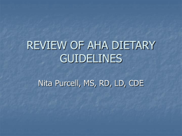 REVIEW OF AHA DIETARY GUIDELINES Nita Purcell, MS, RD, LD, CDE Target Population These guidelines are designed for the general population and replace the.