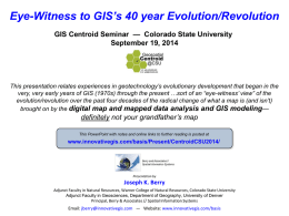 Eye-Witness to GIS&rsquo;s 40 year Evolution/Revolution GIS Centroid Seminar &mdash; Colorado State University September 19, 2014  This presentation relates experiences in geotechnology&rsquo;s evolutionary.