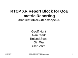 RTCP XR Report Block for QoE metric Reporting draft-ietf-xrblock-rtcp-xr-qoe-02  Geoff Hunt Alan Clark Roland Scott Qin Wu Glen Zorn 2015/11/7  XRBLOCK IETF 84 Vancouver.
