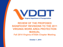 REVIEW OF THE PROPOSED SIGNIFICENT REVISIONS TO THE 2011 VIRGINIA WORK AREA PROTECTION MANUAL Fall 2014 Virginia ATSSA Chapter Meeting October 1, 2014