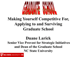 Making Yourself Competitive For, Applying to and Surviving Graduate School Duane Larick Senior Vice Provost for Strategic Initiatives and Dean of the Graduate School NC State.