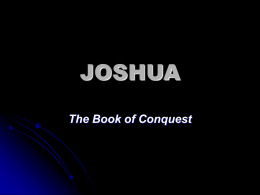 JOSHUA The Book of Conquest Deuteronomy  Joshua  Israelites in the Wilderness. A vision for faith. Israel promised an inheritance. Faith in principle.  Israelites entering into the Promised Land. A venture of.