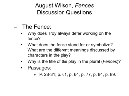 August Wilson, Fences Discussion Questions  – The Fence: •  •  Why does Troy always defer working on the fence? What does the fence stand for or symbolize? What.
