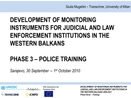 Giulia Mugellini – Transcrime, University of Milan  DEVELOPMENT OF MONITORING INSTRUMENTS FOR JUDICIAL AND LAW ENFORCEMENT INSTITUTIONS IN THE WESTERN BALKANS PHASE 3 – POLICE.