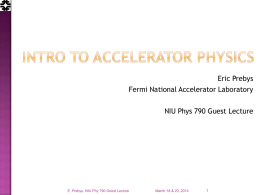 Eric Prebys Fermi National Accelerator Laboratory NIU Phys 790 Guest Lecture  E. Prebys, NIU Phy 790 Guest Lecture  March 18 & 20, 2014