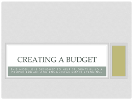 CREATING A BUDGET THIS MODULE IS DESIGNED TO HELP STUDENTS BUILD A PROPER BUDGET AND ENCOURAGE SMART SPENDING.