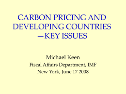 CARBON PRICING AND DEVELOPING COUNTRIES —KEY ISSUES Michael Keen Fiscal Affairs Department, IMF New York, June 17 2008