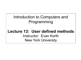 Introduction to Computers and Programming Lecture 13: User defined methods Instructor: Evan Korth New York University.