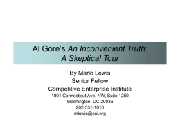 Al Gore’s An Inconvenient Truth: A Skeptical Tour By Marlo Lewis Senior Fellow Competitive Enterprise Institute 1001 Connecticut Ave.