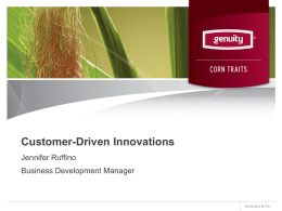 Customer-Driven Innovations Jennifer Ruffino  Business Development Manager A History of Innovation and New Product Introductions Monsanto Agricultural Traits & Products Overview  CORN OILSEEDS COTTON & SPECIALTY.