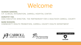 Welcome SHARON SANDERS, V.P. CLINICAL INTEGRATION, CARROLL HOSPITAL CENTER DOROTHY FOX, CEO/ EXECUTIVE DIRECTOR, THE PARTNERSHIP FOR A HEALTHIER CARROLL COUNTY BARB RODGERS, COMMUNITY HEALTH PROMOTION,
