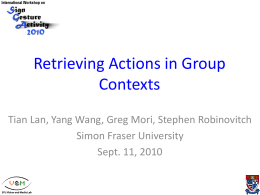 Retrieving Actions in Group Contexts Tian Lan, Yang Wang, Greg Mori, Stephen Robinovitch Simon Fraser University Sept.