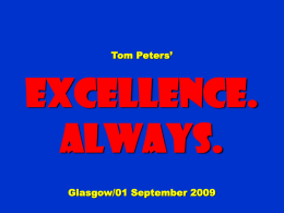 Tom Peters’  Excellence. Always. Glasgow/01 September 2009 To appreciate this presentation [and ensure that it is not a mess], you need Microsoft fonts: NOTE:  “Showcard Gothic,” “Ravie,” “Chiller” and “Verdana”