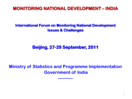 MONITORING NATIONAL DEVELOPMENT – INDIA  International Forum on Monitoring National Development Issues & Challenges  Beijing, 27-29 September, 2011  Ministry of Statistics and Programme Implementation Government.