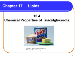 Chapter 17  Lipids  15.4 Chemical Properties of Triacylglycerols  Copyright © 2005 by Pearson Education, Inc. Publishing as Benjamin Cummings.