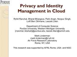 Privacy and Identity Management in Cloud Rohit Ranchal, Bharat Bhargava, Pelin Angin, Noopur Singh, Lotfi Ben Othmane, Leszek Lilien Department of Computer Science Purdue University,