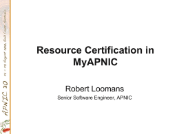 Resource Certification in MyAPNIC Robert Loomans Senior Software Engineer, APNIC Resource Certification in MyAPNIC • Focus on tasks • MyAPNIC pages • Future direction.