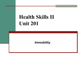 Health Skills II Unit 201  Immobility Immobility  Definition   incapable of movement       may involve a specific part of the body due to injury may involve lower part.