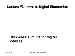 Lecture #21 Intro to Digital Electronics  This week: Circuits for digital devices  10/19/2004  EE 42 fall 2004 lecture 21