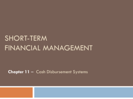 SHORT-TERM FINANCIAL MANAGEMENT Chapter 11 – Cash Disbursement Systems Chapter 11 Agenda  Identify the components of  disbursement float, discuss the factors influencing disbursement policies, describe various disbursement.