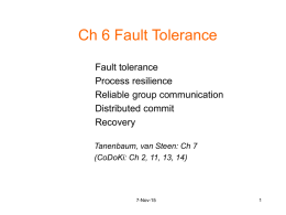 Ch 6 Fault Tolerance Fault tolerance Process resilience Reliable group communication Distributed commit Recovery Tanenbaum, van Steen: Ch 7 (CoDoKi: Ch 2, 11, 13, 14)  7-Nov-15