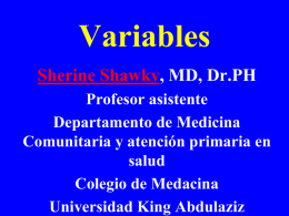 Variables Sherine Shawky, MD, Dr.PH Profesor asistente Departamento de Medicina Comunitaria y atención primaria en salud Colegio de Medacina Universidad King Abdulaziz.